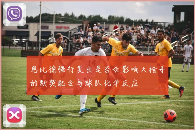 恩比德强行复出是否会影响火枪手的默契配合与球队化学反应