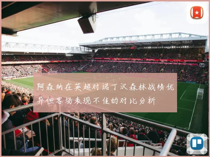 阿森纳在英超对诺丁汉森林战绩优异但客场表现不佳的对比分析