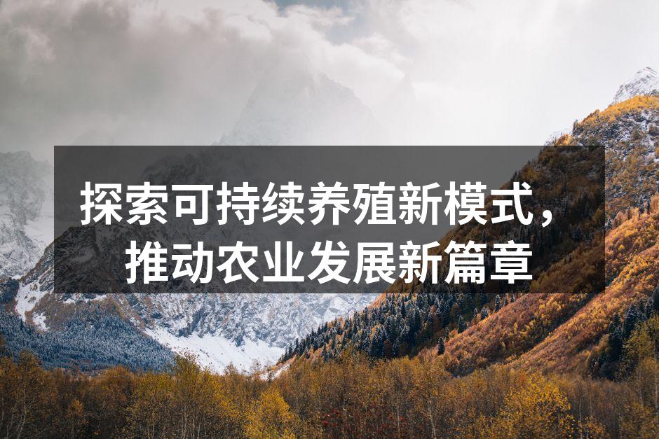 探索可持续养殖新模式，推动农业发展新篇章