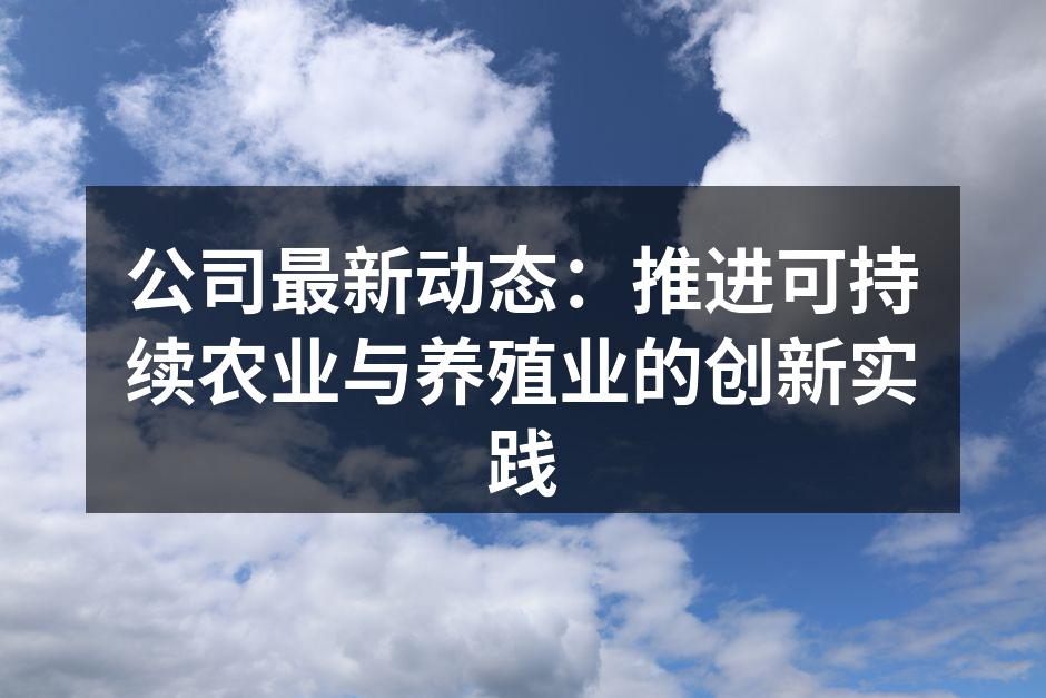 公司最新动态：推进可持续农业与养殖业的创新实践
